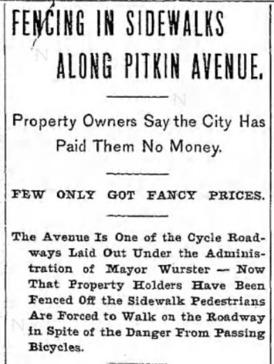 Brooklyn Daily Eagle, 
October 25, 1898 
Fencing sidewalks on Pitkin Avenue